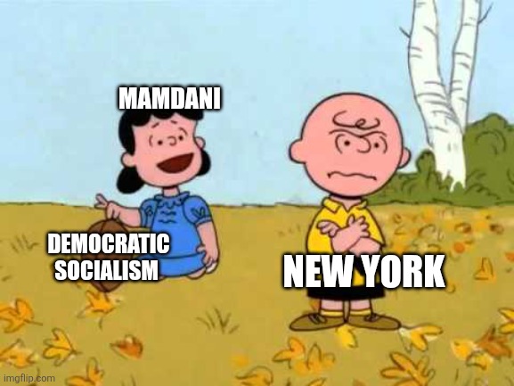 Falling for it | MAMDANI; NEW YORK; DEMOCRATIC SOCIALISM | image tagged in lucy football and charlie brown,new york,muslim,mayor,democratic socialism | made w/ Imgflip meme maker