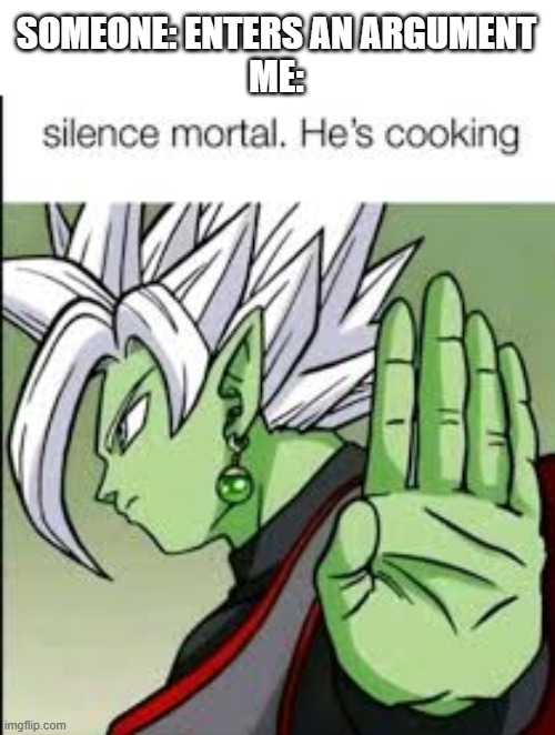 Arguments are fun to get into, but seeing it unfold is better! | SOMEONE: ENTERS AN ARGUMENT
ME: | image tagged in silence mortal,funny,memes,dbz,relatable,oh wow are you actually reading these tags | made w/ Imgflip meme maker