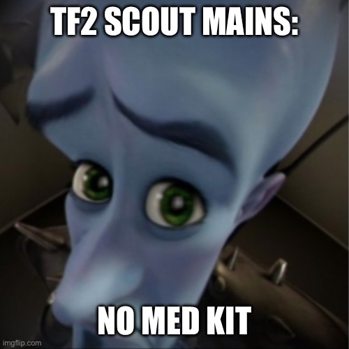 Megamind peeking | TF2 SCOUT MAINS:; NO MED KIT | image tagged in megamind peeking | made w/ Imgflip meme maker