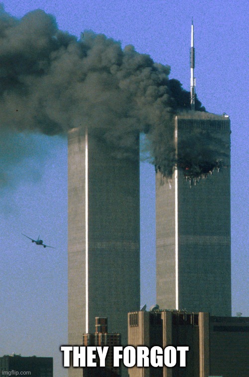 9/11 | THEY FORGOT | image tagged in 9/11 | made w/ Imgflip meme maker