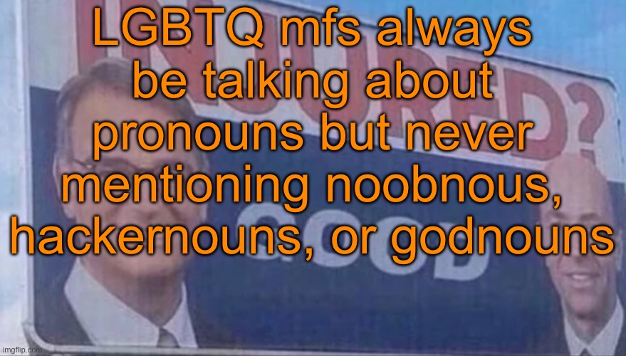 Injured Good announcement | LGBTQ mfs always be talking about pronouns but never mentioning noobnous, hackernouns, or godnouns | image tagged in injured good announcement | made w/ Imgflip meme maker