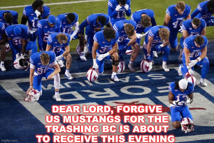 Boston College SMU meme | DEAR LORD, FORGIVE US MUSTANGS FOR THE TRASHING BC IS ABOUT TO RECEIVE THIS EVENING | image tagged in memes,sports,smu,college football,funny memes,dear god | made w/ Imgflip meme maker