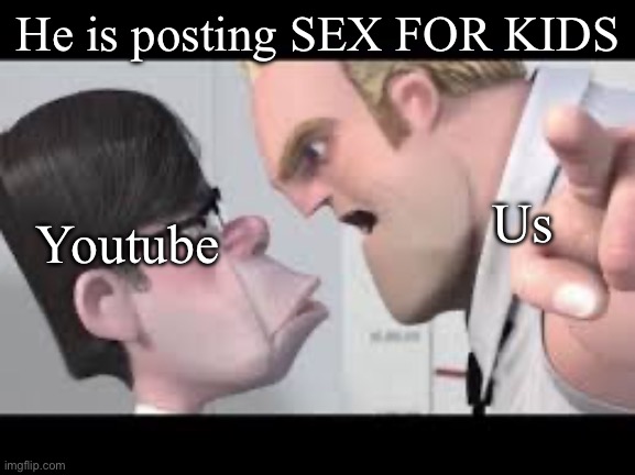 He is getting mugged | He is posting SEX FOR KIDS; Us; Youtube | image tagged in he is getting mugged | made w/ Imgflip meme maker