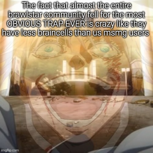 Context, obvious 1 gem door covered with gems | The fact that almost the entire brawlstar community fell for the most OBVIOUS TRAP EVER is crazy like they have less braincells than us msmg users | image tagged in mf on drugs fr v2 | made w/ Imgflip meme maker