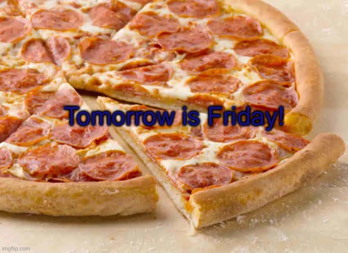 Friday | Tomorrow is Friday! | image tagged in friday | made w/ Imgflip meme maker