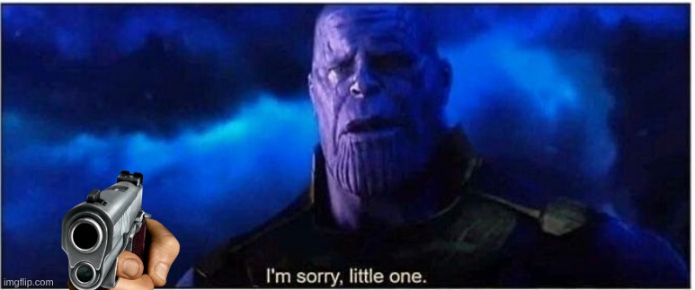 image tagged in thanos i'm sorry little one | made w/ Imgflip meme maker