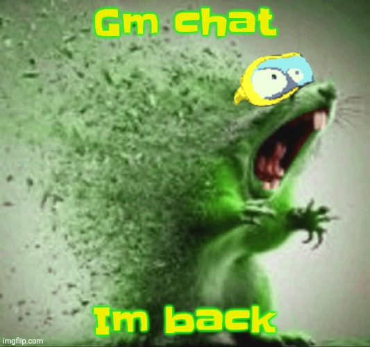 mill | Gm chat; Im back | image tagged in mill | made w/ Imgflip meme maker