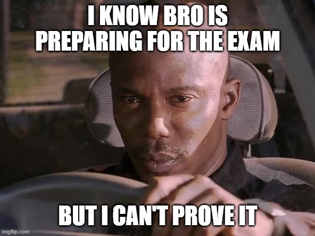 can't prove bro is preparing for exam | I KNOW BRO IS PREPARING FOR THE EXAM; BUT I CAN'T PROVE IT | image tagged in dexter can't prove it | made w/ Imgflip meme maker