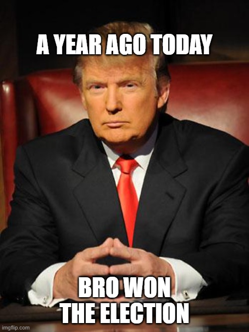 happy one year trumpversary | A YEAR AGO TODAY; BRO WON THE ELECTION | image tagged in serious trump,maga,2025,2024 | made w/ Imgflip meme maker