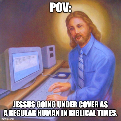 jessus account | POV:; JESSUS GOING UNDER COVER AS A REGULAR HUMAN IN BIBLICAL TIMES. | image tagged in jessus account | made w/ Imgflip meme maker