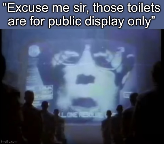 1984 Apple commercial | “Excuse me sir, those toilets are for public display only” | image tagged in 1984 apple commercial | made w/ Imgflip meme maker