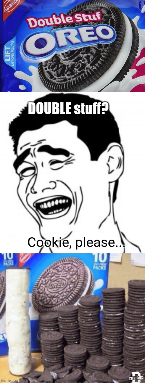 Go big or go home | DOUBLE stuff? Cookie, please... | image tagged in oreo,cookies,double stuff,level expert,ultimate,sugar rush | made w/ Imgflip meme maker