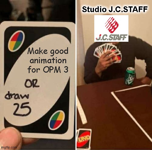One punch man animation | Studio J.C.STAFF; Make good animation for OPM 3 | image tagged in memes,uno draw 25 cards | made w/ Imgflip meme maker