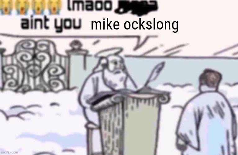 lmaoo aint you | mike ockslong | image tagged in lmaoo aint you | made w/ Imgflip meme maker