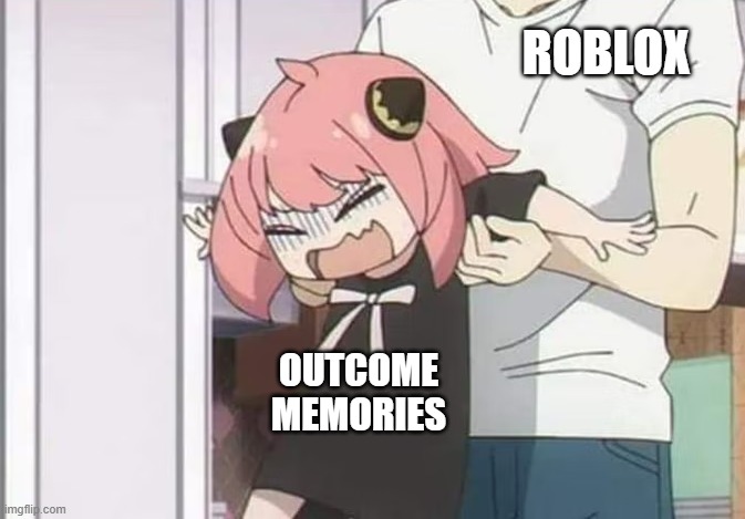 anya getting dragged away | ROBLOX OUTCOME MEMORIES | image tagged in anya getting dragged away | made w/ Imgflip meme maker