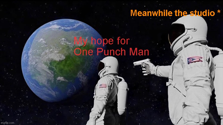 One punch manstudio | Meanwhile the studio *; My hope for One Punch Man | image tagged in memes,always has been | made w/ Imgflip meme maker