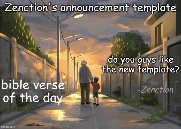 Zenction's announcement template | Zenction's announcement template; do you guys like the new template? bible verse of the day; -Zenction | image tagged in zenction's announcement template | made w/ Imgflip meme maker