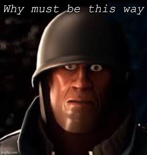 Why must be this way | image tagged in emisis blue solider | made w/ Imgflip meme maker