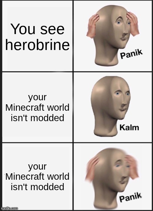 Panik Kalm Panik | You see herobrine; your Minecraft world isn't modded; your Minecraft world isn't modded | image tagged in memes,panik kalm panik | made w/ Imgflip meme maker