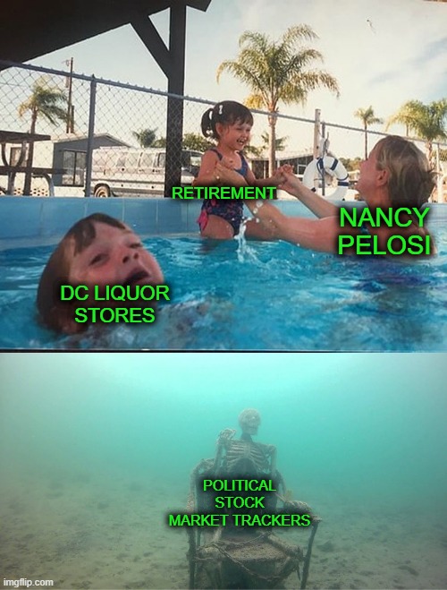 No Queens | RETIREMENT; NANCY PELOSI; DC LIQUOR STORES; POLITICAL STOCK MARKET TRACKERS | image tagged in mother ignoring kid drowning in a pool | made w/ Imgflip meme maker