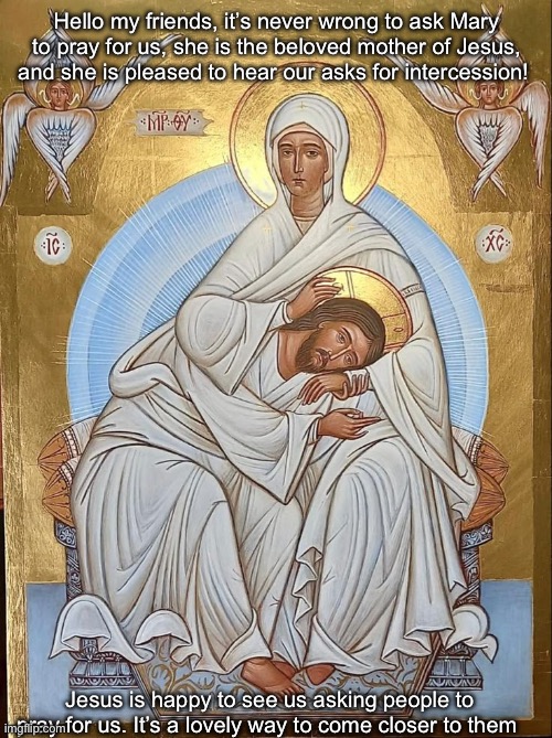 God bless you all | Hello my friends, it’s never wrong to ask Mary to pray for us, she is the beloved mother of Jesus, and she is pleased to hear our asks for intercession! Jesus is happy to see us asking people to pray for us. It’s a lovely way to come closer to them | made w/ Imgflip meme maker