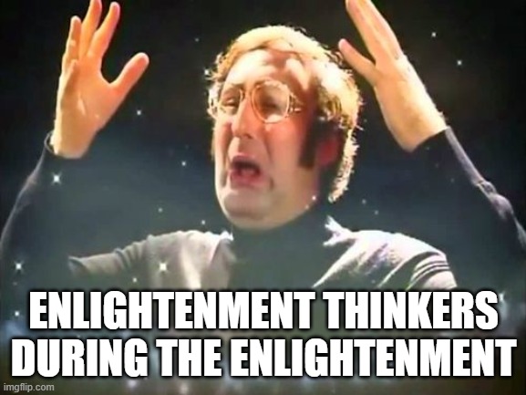 Englightment | ENLIGHTENMENT THINKERS DURING THE ENLIGHTENMENT | image tagged in mind blown | made w/ Imgflip meme maker