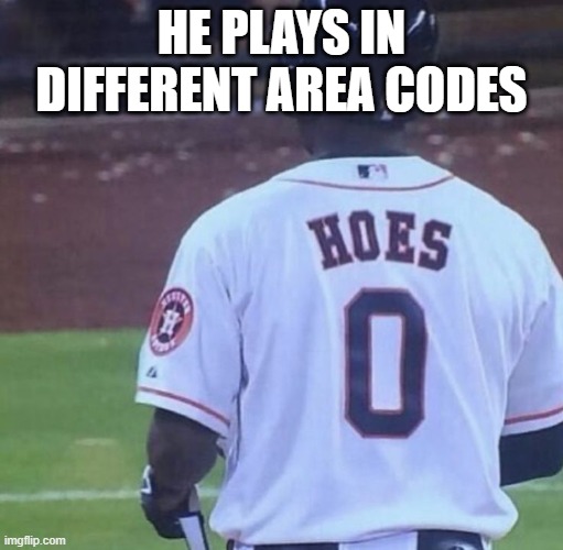 He Got Hoes | HE PLAYS IN DIFFERENT AREA CODES | image tagged in sports | made w/ Imgflip meme maker
