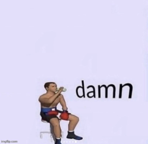 image tagged in damn | made w/ Imgflip meme maker