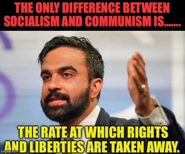 Socialism is necessary, so that communism is accepted | THE ONLY DIFFERENCE BETWEEN SOCIALISM AND COMMUNISM IS……. THE RATE AT WHICH RIGHTS AND LIBERTIES ARE TAKEN AWAY. | image tagged in zohran mamdani,socialism,democratic socialism,communism,marxism | made w/ Imgflip meme maker