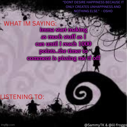 Sammy's temp | imma start making as much stuff as I can until I reach 1000 points..the timer to comment is pissing me tf off | image tagged in sammy's temp | made w/ Imgflip meme maker