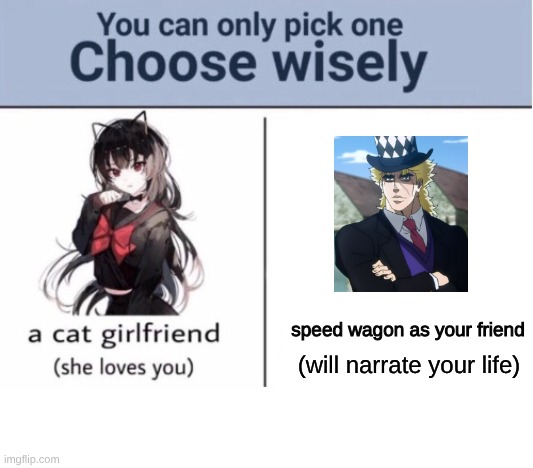 chose wisely | speed wagon as your friend; (will narrate your life) | image tagged in choose wisely,speedwagon | made w/ Imgflip meme maker