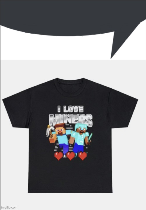 i love miners speech bubble | image tagged in i love miners speech bubble | made w/ Imgflip meme maker