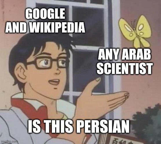 Google and wikipedia | GOOGLE AND WIKIPEDIA; ANY ARAB SCIENTIST; IS THIS PERSIAN | image tagged in memes,is this a pigeon,iran,iranian,persian,persian scientists | made w/ Imgflip meme maker