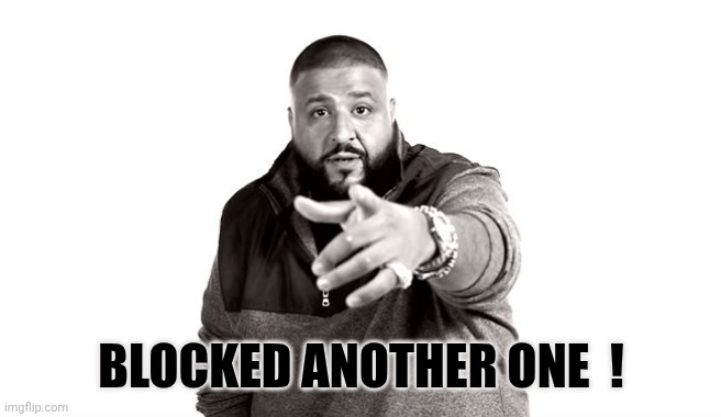 DJ Khaled Another One | BLOCKED ANOTHER ONE  ! | image tagged in dj khaled another one | made w/ Imgflip meme maker