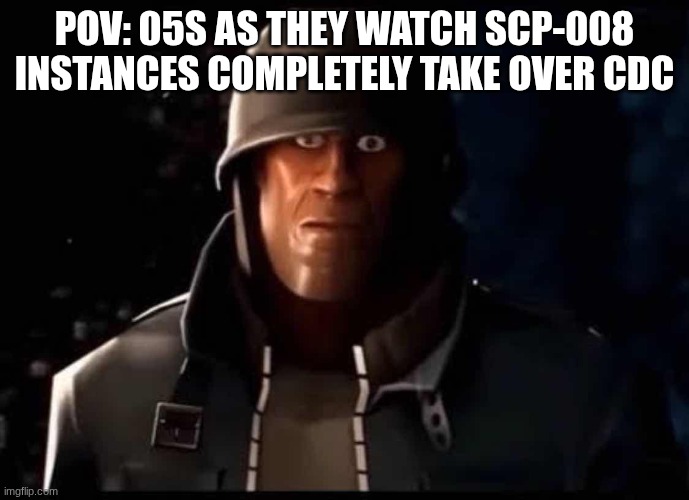 They always end up in CDC | POV: 05S AS THEY WATCH SCP-008 INSTANCES COMPLETELY TAKE OVER CDC | image tagged in soldier thousand yard stare | made w/ Imgflip meme maker