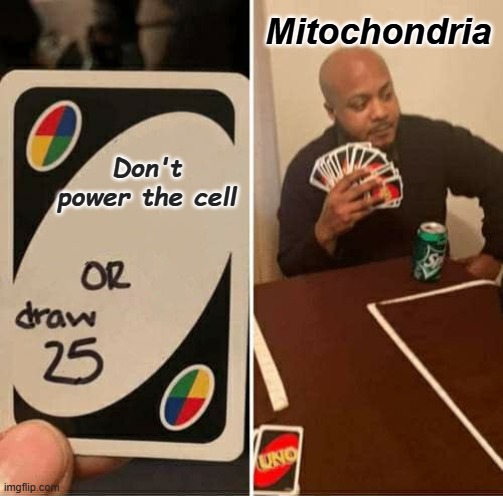 bio meme </3 | Mitochondria; Don't power the cell | image tagged in memes,uno draw 25 cards | made w/ Imgflip meme maker