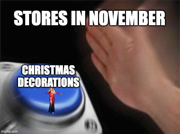 upvote to keep mariah carey away | STORES IN NOVEMBER; CHRISTMAS DECORATIONS | image tagged in memes,blank nut button,mariah carey,funny,67,christmas | made w/ Imgflip meme maker