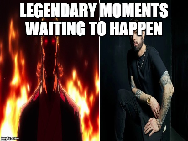 LEGENDARY MOMENTS
WAITING TO HAPPEN | image tagged in msmg,newgen | made w/ Imgflip meme maker