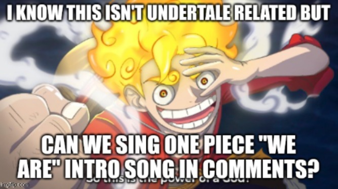 I'LL BE THE  KING OF THE UNDERSTREAM! (2) | image tagged in one piece,sing | made w/ Imgflip meme maker