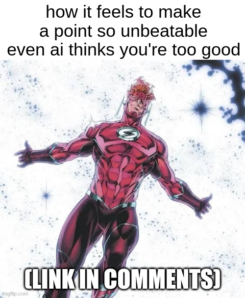 IM DEAD | how it feels to make a point so unbeatable even ai thinks you're too good; (LINK IN COMMENTS) | image tagged in wally west | made w/ Imgflip meme maker