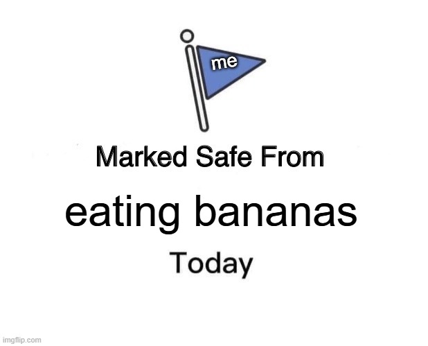 Marked Safe From | me; eating bananas | image tagged in memes,marked safe from | made w/ Imgflip meme maker