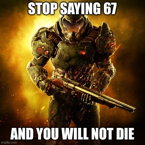 STOP SAYING 67 AND YOU WILL NOT DIE | image tagged in doomguy | made w/ Imgflip meme maker