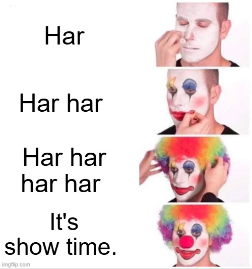 Dem getting ready to protest | Har; Har har; Har har har har; It's show time. | image tagged in memes,clown applying makeup | made w/ Imgflip meme maker