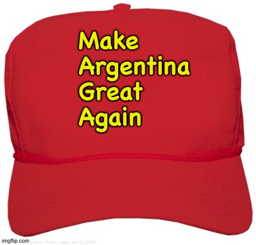 MAGA money | Make
Argentina
Great
Again | image tagged in blank red maga hat | made w/ Imgflip meme maker