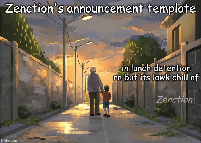 I did a class cut | Zenction's announcement template; in lunch detention rn but its lowk chill af; -Zenction | image tagged in zenction's announcement template | made w/ Imgflip meme maker
