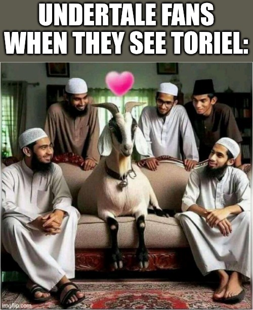 Le mega funni: | UNDERTALE FANS WHEN THEY SEE TORIEL: | image tagged in memes,funny,undertale | made w/ Imgflip meme maker