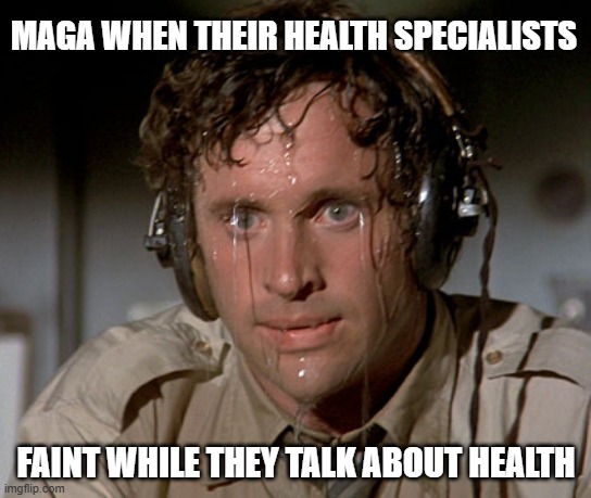 Sweating on commute after jiu-jitsu | MAGA WHEN THEIR HEALTH SPECIALISTS; FAINT WHILE THEY TALK ABOUT HEALTH | image tagged in sweating on commute after jiu-jitsu | made w/ Imgflip meme maker
