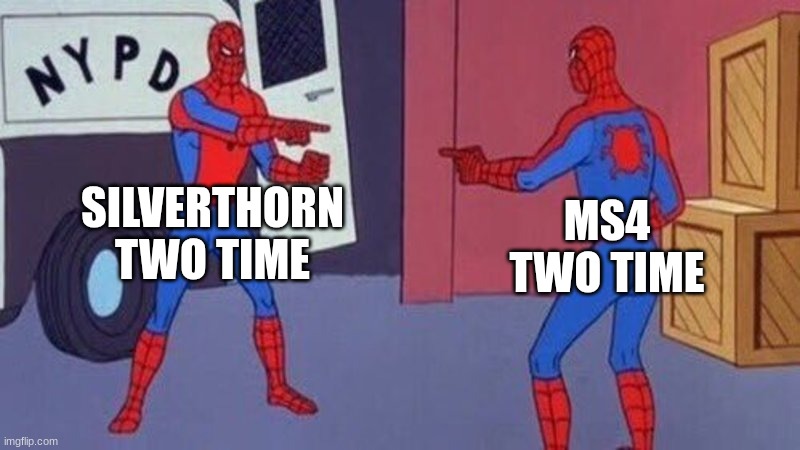 Fr tho- | SILVERTHORN TWO TIME; MS4 TWO TIME | image tagged in spiderman pointing at spiderman | made w/ Imgflip meme maker
