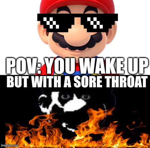 Lightside Mario VS Darkside Mario | BUT WITH A SORE THROAT; POV: YOU WAKE UP | image tagged in funny,funny memes,mario,nintendo | made w/ Imgflip meme maker