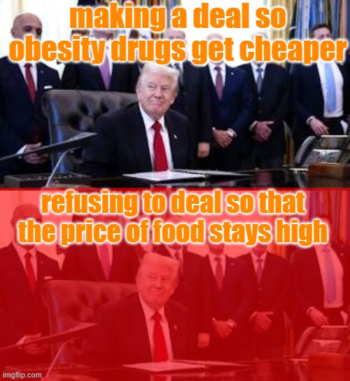 Trumpocalypse horseman of the week: Famine | making a deal so obesity drugs get cheaper; refusing to deal so that the price of food stays high | image tagged in trump,idiocracy,starvation | made w/ Imgflip meme maker